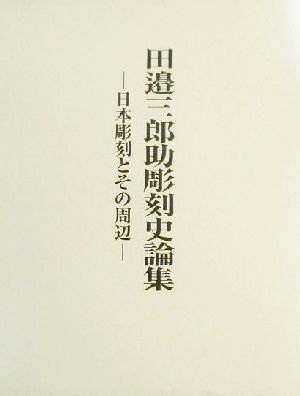 田辺三郎助彫刻史論集 日本彫刻とその周辺