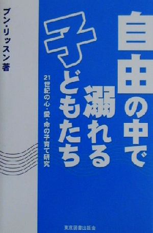 自由の中で溺れる子どもたち 21世紀心・愛・命の子育て研究