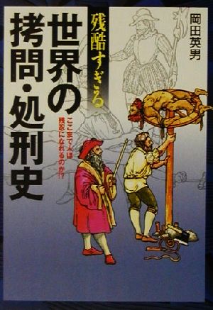 残酷すぎる世界の拷問・処刑史 ここまで人は残忍になれるのか!? にちぶん文庫