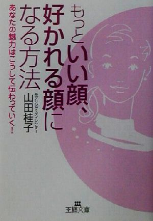 もっといい顔、好かれる顔になる方法 あなたの魅力はこうして伝わっていく！ 王様文庫