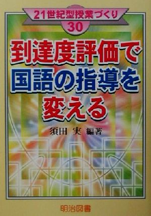 到達度評価で国語の指導を変える 21世紀型授業づくり30