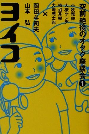 空前絶後のオタク座談会(1) ヨイコ 空前絶後のオタク座談会1