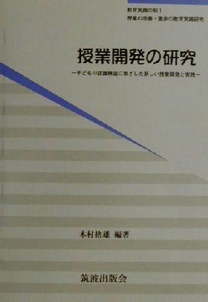 授業開発の研究 子どもの認識構造に根ざした新しい授業開発と授業実践 教育実践の知1授業改善・進歩の教育実践研究