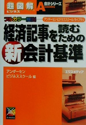 超図解ビジネス 経済記事を読むための新会計基準 フルカラー解説 超図解ビジネス会計シリーズアンダーセンビジネススクールライブラリ