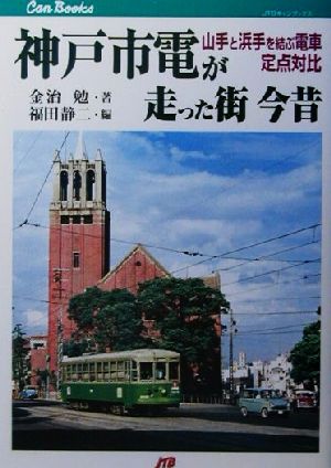 神戸市電が走った街 今昔 山手と浜手を結ぶ電車定点対比 JTBキャンブックス