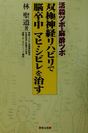 双極神経リハビリで脳卒中マヒ・シビレを治す 活殺ツボ・麻酔ツボ