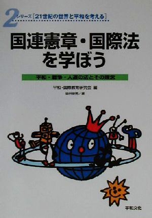 国連憲章・国際法を学ぼう 平和・戦争・人道の法とその理念 シリーズ21世紀の世界と平和を考える2