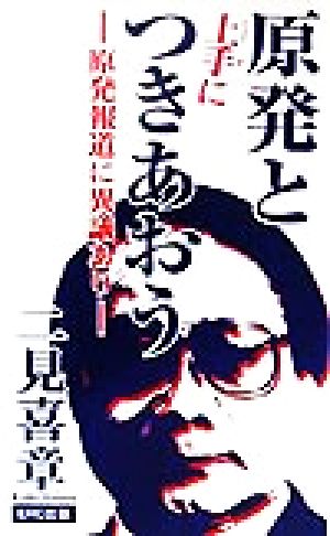 原発と上手につきあおう 原発報道に異議あり