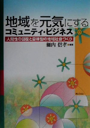 地域を元気にするコミュニティ・ビジネス 人間性の回復と自律型の地域社会づくり