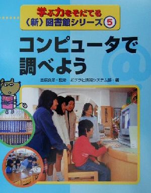 学ぶ力をそだてる新図書館シリーズ(5) コンピュータで調べよう