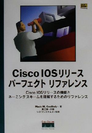 Cisco IOSリリースパーフェクトリファレンス Cisco IOSリリースの機能とネーミングスキームを理解するためのリファレンス