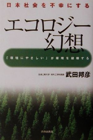 日本社会を不幸にするエコロジー幻想「環境にやさしい」が環境を破壊する