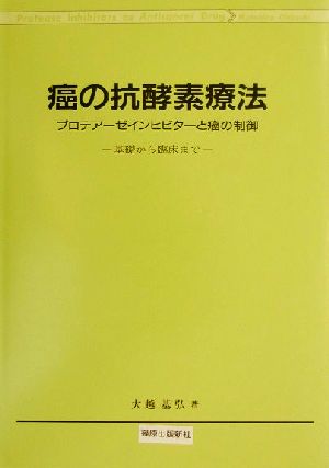 癌の抗酵素療法 プロテアーゼインヒビターと癌の制御-基礎から臨床まで