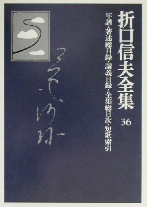 折口信夫全集 年譜・著述総目録・講義目録・全集総目次・短歌索引 折口信夫全集36