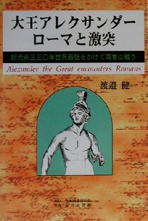 大王アレクサンダーローマと激突紀元前三三〇年世界最強をかけて両者は戦う