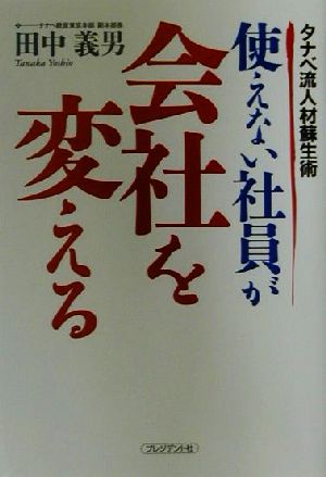 使えない社員が会社を変える タナベ流人材蘇生術