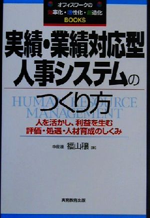 実績・業績対応型人事システムのつくり方 人を活かし、利益を生む評価・処遇・人材育成のしくみ オフィスワークの効・活・創Books