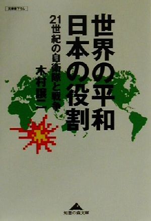 世界の平和 日本の役割21世紀の自衛隊と戦争知恵の森文庫