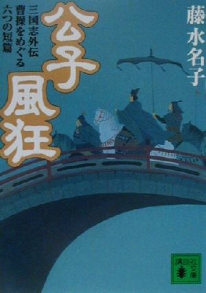 公子風狂 三国志外伝・曹操をめぐる六つの短篇 講談社文庫