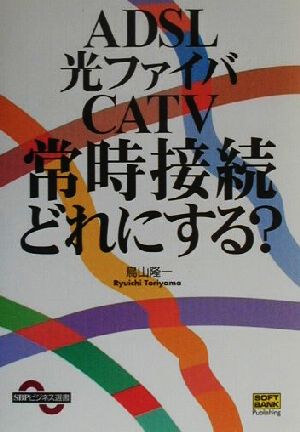 ADSL/光ファイバ/CATV常時接続どれにする？ SBPビジネス選書