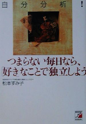 自分分析！ つまらない毎日なら、「好き」なことで独立しよう アスカビジネス