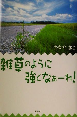 雑草のように強くなぁーれ！