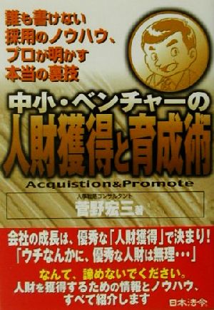 中小・ベンチャーの人財獲得と育成術 誰も書けない採用のノウハウ、プロが明かす本当の裏技