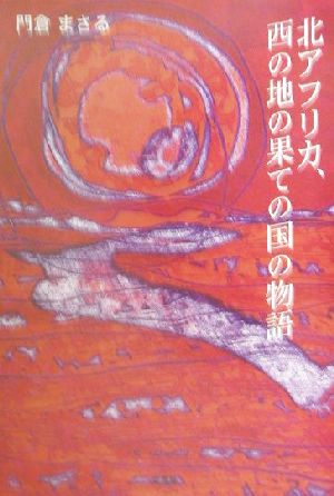 北アフリカ、西の地の果ての国の物語