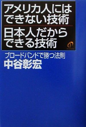 アメリカ人にはできない技術 日本人だからできる技術 ブロードバンドで勝つ法則