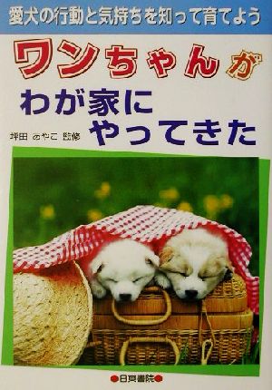 ワンちゃんがわが家にやってきた 愛犬の行動と気持ちを知って育てよう