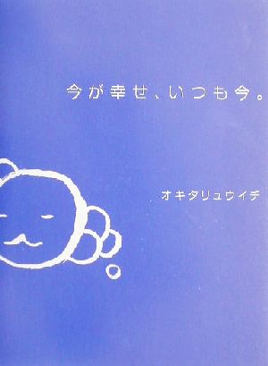 今が幸せ、いつも今。