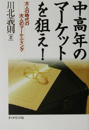 中高年のマーケットを狙え！ 大人の時代のマーケティング