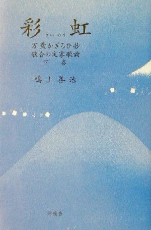 彩虹(下) 万葉かぎろひ抄・歌合の定家歌論 鳴上善治集