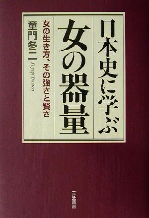 日本史に学ぶ女の器量 女の生き方、その強さと賢さ