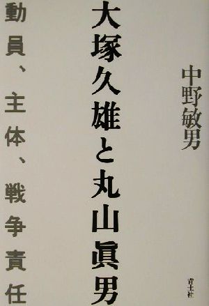 大塚久雄と丸山真男 動員、主体、戦争責任