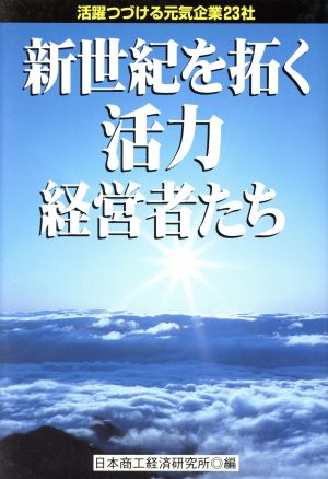 新世紀を拓く活力経営者たち 活躍つづける元気企業23社