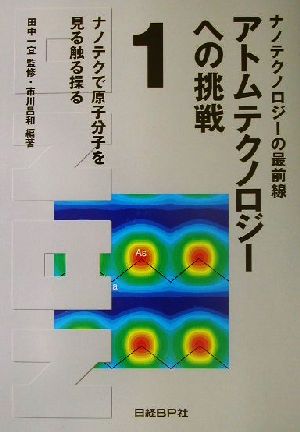 ナノテクノロジーの最前線 アトムテクノロジーへの挑戦(1)ナノテクノロジーの最前線-ナノテクで原子分子を見る触る操る