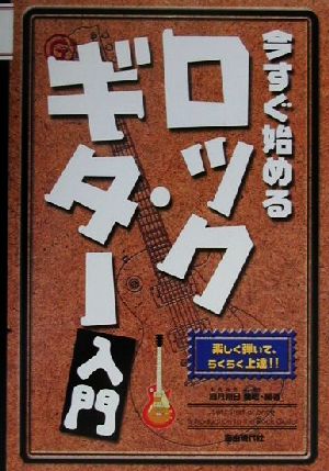 今すぐ始めるロック・ギター入門 楽しく弾いて、らくらく上達!!