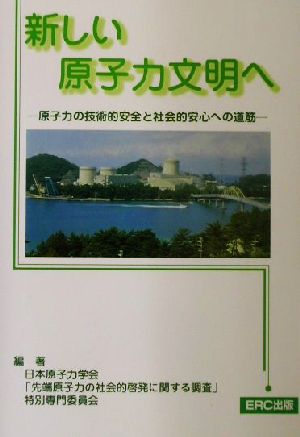 新しい原子力文明へ 原子力の技術的安全と社会的安心への道筋