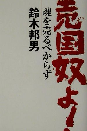 売国奴よ！ 魂を売るべからず