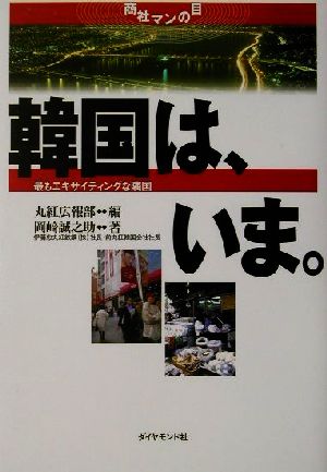 韓国は、いま。 最もエキサイティングな隣国 商社マンの目