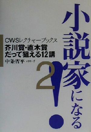 小説家になる！(2) 芥川賞・直木賞だって狙える12講 CWSレクチャーブックス