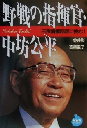 野戦の指揮官・中坊公平 不良債権回収に挑む！ NHKライブラリー