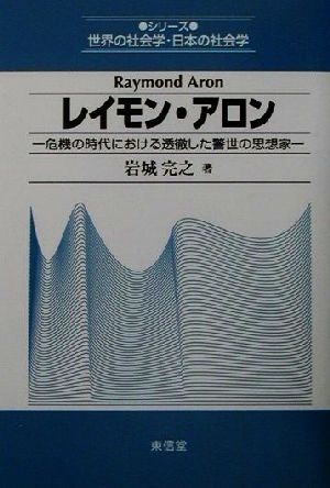 レイモン・アロン危機の時代における透徹した警世の思想家シリーズ世界の社会学・日本の社会学