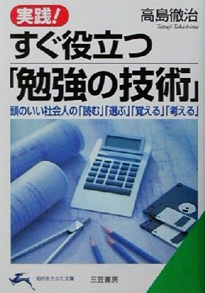 実践！すぐ役立つ「勉強の技術」 頭のいい社会人の「読む」「選ぶ」「覚える」「考える」 知的生きかた文庫