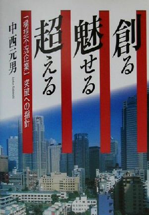 創る魅せる超える 「構想不況企業」突破への指針