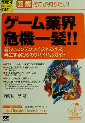 図解 そこが知りたい！ ゲーム業界危機一髪!! 新しいコンテンツビジネスとして再生するためのサバイバルガイド Tech & Bizシリーズ