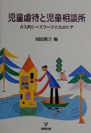 児童虐待と児童相談所 介入的ケースワークと心のケア