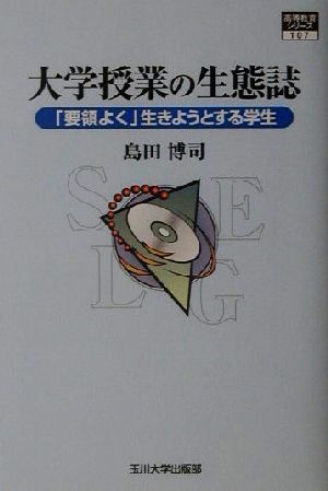 大学授業の生態誌 「要領よく」生きようとする学生 高等教育シリーズ107