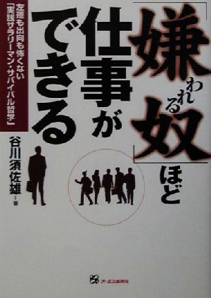 「嫌われる奴」ほど仕事ができる 左遷も出向も怖くない「実践サラリーマン・サバイバル哲学」